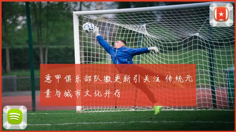 意甲俱乐部队徽更新引关注 传统元素与城市文化并存