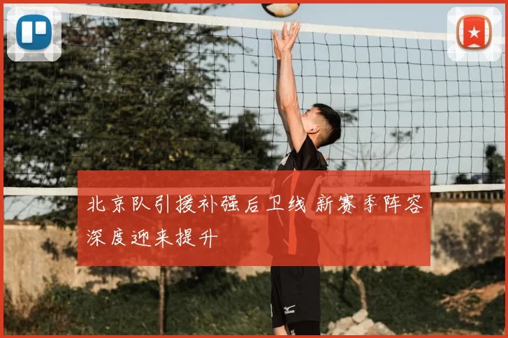 北京队引援补强后卫线 新赛季阵容深度迎来提升