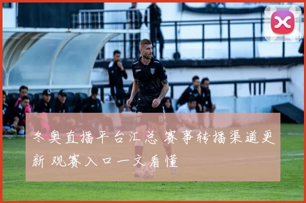 冬奥直播平台汇总 赛事转播渠道更新 观赛入口一文看懂