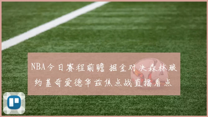 NBA今日赛程前瞻 掘金对决森林狼 约基奇爱德华兹焦点战直播看点