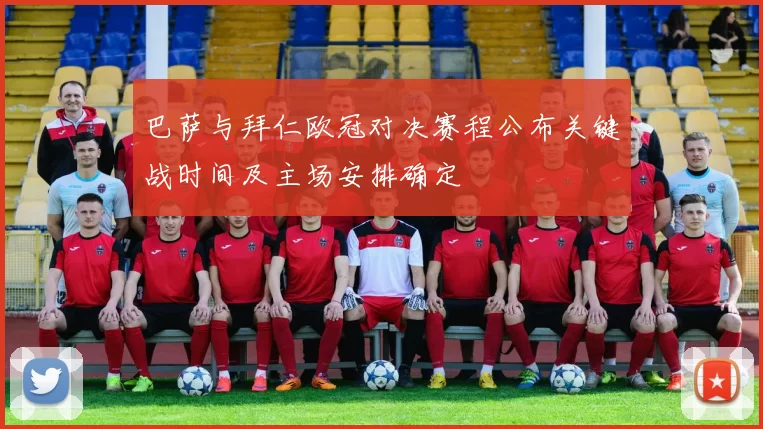 巴萨与拜仁欧冠对决赛程公布关键战时间及主场安排确定