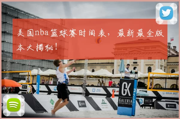 美国nba篮球赛时间表，最新最全版本大揭秘！