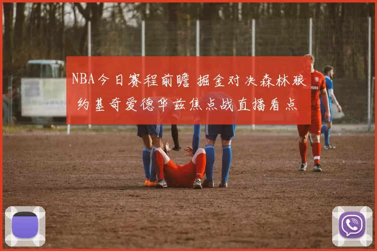 NBA今日赛程前瞻 掘金对决森林狼 约基奇爱德华兹焦点战直播看点