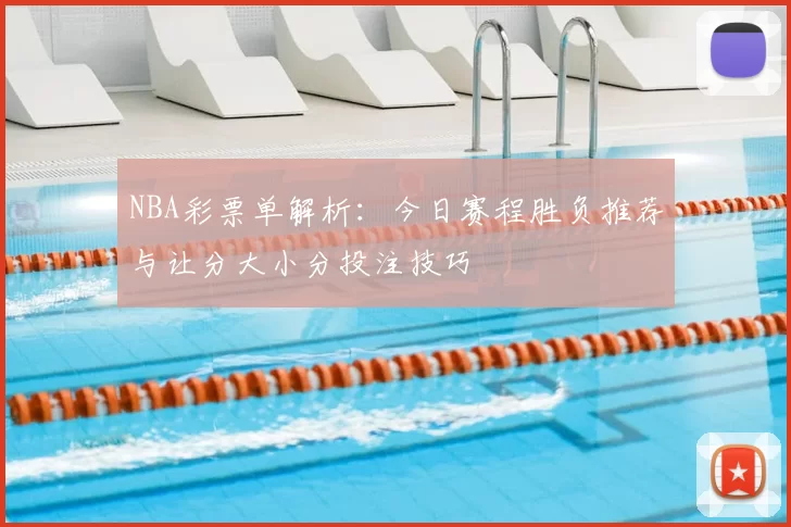 NBA彩票单解析:今日赛程胜负推荐与让分大小分投注技巧