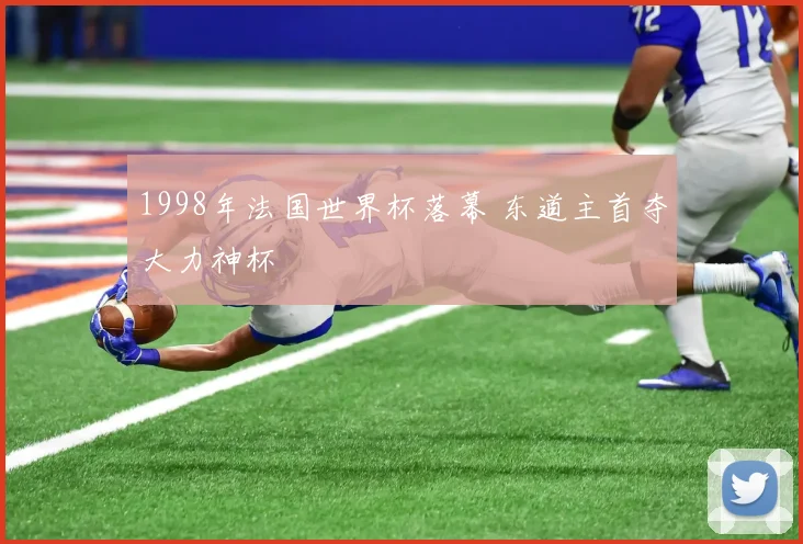 1998年法国世界杯落幕 东道主首夺大力神杯