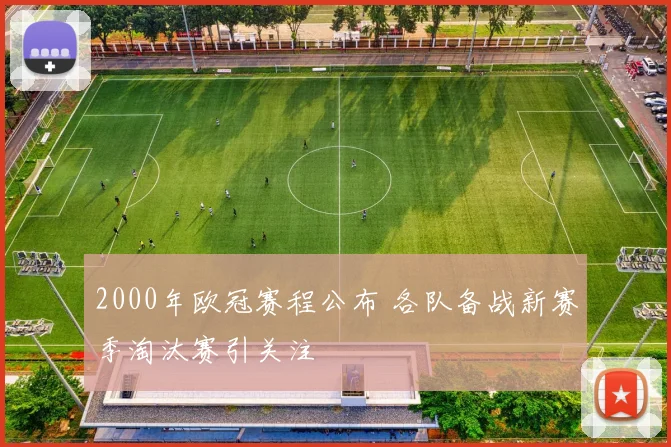 2000年欧冠赛程公布 各队备战新赛季淘汰赛引关注