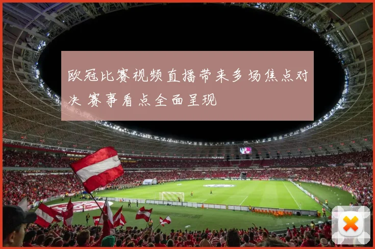 欧冠比赛视频直播带来多场焦点对决 赛事看点全面呈现