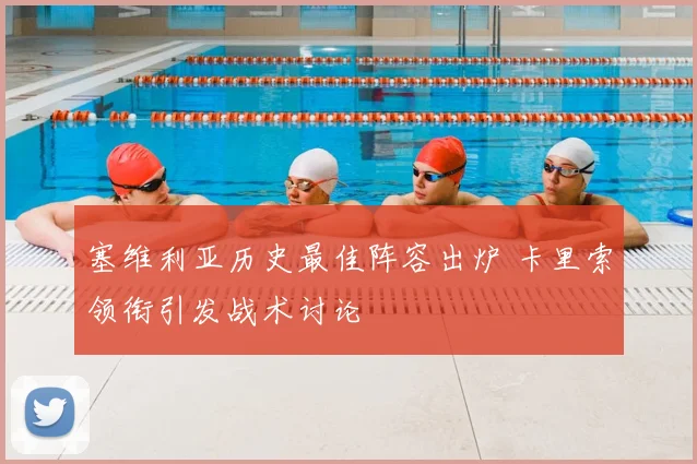 塞维利亚历史最佳阵容出炉 卡里索领衔引发战术讨论