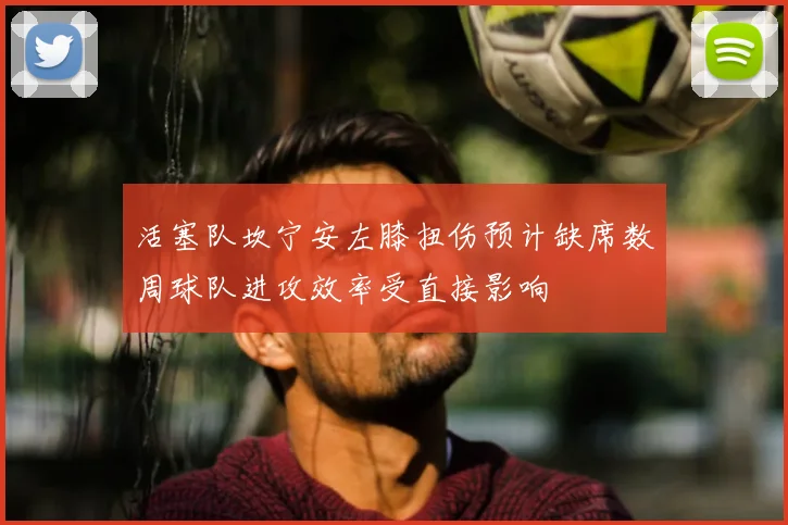 活塞队坎宁安左膝扭伤预计缺席数周球队进攻效率受直接影响